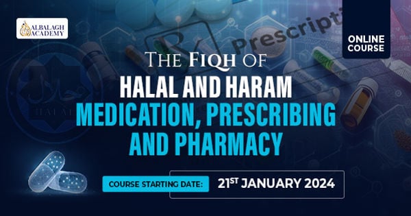 The Fiqh of Ḥalāl and Ḥarām Medication, Prescribing and Pharmacy