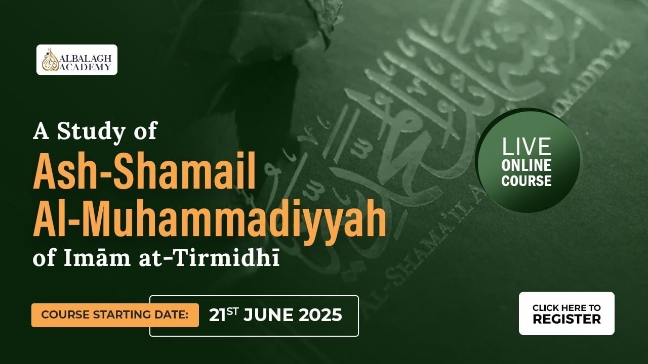 A Study of Ash-Shamail al-Muhammadiyyah of Imām at-Tirmidhī (The Sublime Characteristics of the Prophet Muhammad ﷺ)