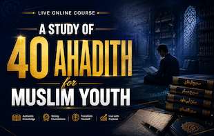 A Study of 40 Ahadith for Muslim Youth: Prophetic Guidance for Modern Life